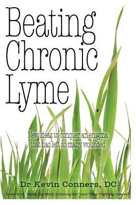 Beating Chronic Lyme: New ideas to conquer an enigma that has left so many wounded (Paperback)