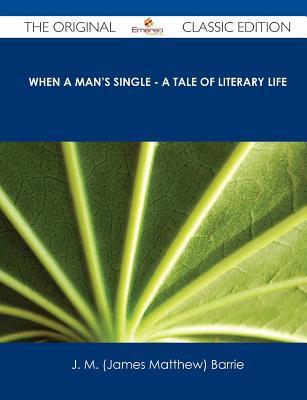 When a Man's Single - A Tale of Literary Life - The Original Classic Edition