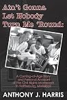 Ain't Gonna Let Nobody Turn Me 'Round: A Coming of age story and a personal account of the Civil Rights Movement in Hattiesburg, Mississippi Ain't Gonna Let Nobody Turn Me 'Round: A Coming of age story and a personal account of the Civil Rights Movement in Hattiesburg, Mississippi