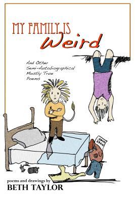 My Family is Weird: Semi-Autobiographical Mostly True Poems