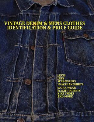 Vintage Denim & mens clothes identification and price guide: Levis, Lee, Wranglers, Hawaiian shirts, Work wear, Flight jackets, Nike shoes, and More (Paperback)