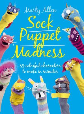 Sock Puppet Madness: 35 Colorful Characters to Make in Minutes (Paperback)