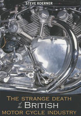 The Strange Death of the British Motorcycle Industry (Paperback)