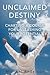 Unclaimed Destiny: Charting a Course for Unleashing Your Potential