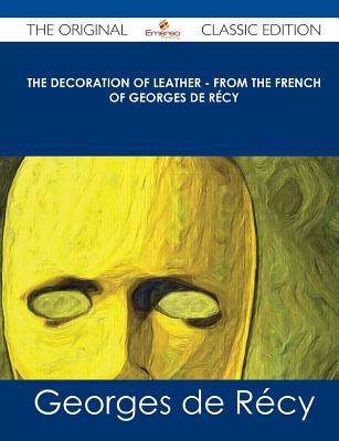 The Decoration of Leather - From the French of Georges de Recy - The Original Classic Edition
