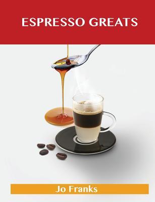 Espresso Greats: Delicious Espresso Recipes, the Top 74 Espresso Recipes (Paperback)