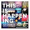 This Is Happening: Life Through the Lens of Instagram This Is Happening: Life Through the Lens of Instagram