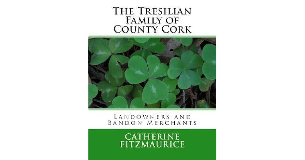 The Tresilian Family of County Cork Landowners and Bandon Merchants by