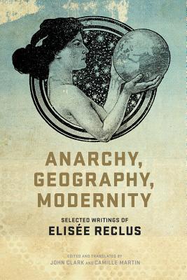 Anarchy, Geography, Modernity: Selected Writings of Elisée Reclus (Paperback)