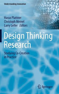 Design Thinking Research: Studying Co-Creation in Practice (Understanding Innovation)