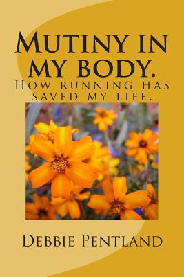 Mutiny in my body.: How running has saved my life.
