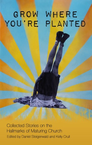 Grow Where You're Planted: Collected Stories on the Hallmarks of Maturing Church