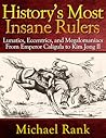 Book cover for History's Most Insane Rulers: Lunatics, Eccentrics, and Megalomaniacs From Emperor Caligula to Kim Jong Il