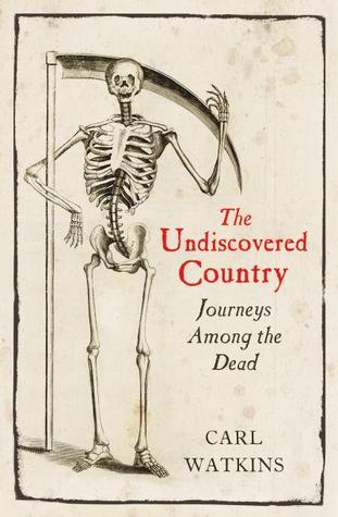 The Undiscovered Country: Journeys Among the Dead (Hardcover)