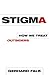 Stigma: How We Treat Outsiders