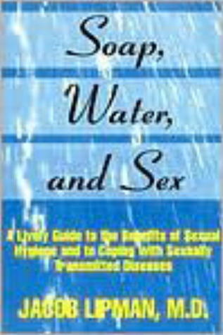 Soap, Water, and Sex: A Lively Guide to the Benefits of Sexual Hygiene and to Coping With Sexually Transmitted Diseases