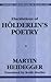 Elucidations Of Holderlin's Poetry by Martin Heidegger