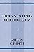 Translating Heidegger (Contemporary Studies in Philosophy and the Human Sciences)