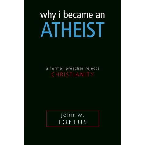 Why I Became An Atheist A Former Preacher Rejects Christianity By John W Loftus
