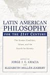 Latin American Philosophy for the 21st Century: The Human Condition, Values, and the Search for Identity Latin American Philosophy for the 21st Century: The Human Condition, Values, and the Search for Identity