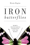 Iron Butterflies: Women Transforming Themselves and the World