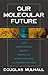download Our Molecular Future: How Nanotechnology, Robotics, Genetics and Artificial Intelligence Will Transform Our World