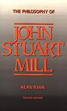 The Philosophy of John Stuart Mill The Philosophy of John Stuart Mill