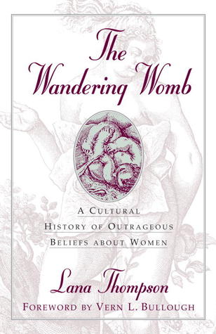 Wandering Womb: A Cultural History of Outrageous Beliefs About Women (Hardcover)