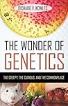 The Wonder of Genetics: The Creepy, the Curious, and the Commonplace