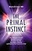 The Primal Instinct: How Biological Security Motivates Behavior, Promotes Morality, Determines Authority, and Explains Our Search for a God (Gateway Bookshelf)
