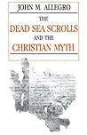 Dead Sea Scrolls and the Christian Myth Dead Sea Scrolls and the Christian Myth