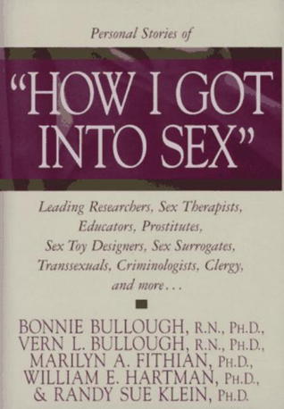 How I Got into Sex: Leading Researchers, Sex Therapists, Educators, Prostitutes, Sex Toy Designers, Sex Surrogates, Transsexuals, Criminologists, Clergy, and More... (Hardcover)