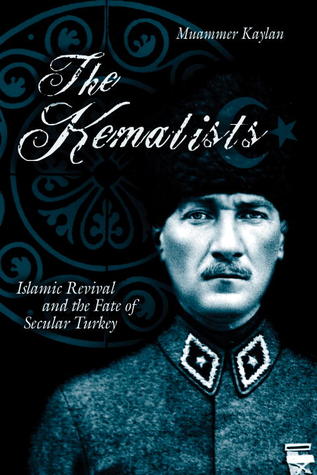 Kemalists: Islamic Revival And The Fate Of Secular Turkey