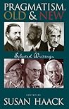 Pragmatism, Old And New: Selected Writings