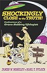 Shockingly Close to the Truth! by James W. Moseley
