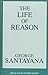 The Life of Reason by George Santayana