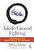Aikido Ground Fighting: Grappling and Submission Techniques