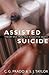 Assisted Suicide: Theory and Practice in Elective Death