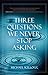 Three Questions We Never St...
