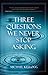 Three Questions We Never Stop Asking