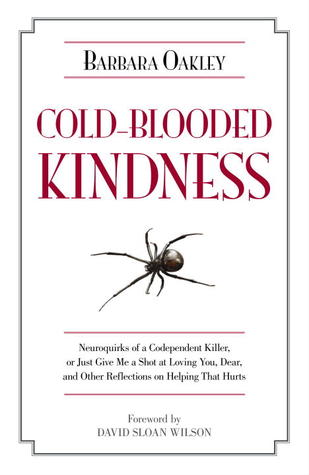 Cold-Blooded Kindness: Neuroquirks of a Codependent Killer, or Just Give Me a Shot at Loving You, Dear, and Other Reflections on Helping That Hurts (Hardcover)