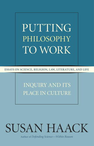 Putting Philosophy to Work: Inquiry and Its Place in Culture, Essays on Science, Religion, Law, Literature, and Life