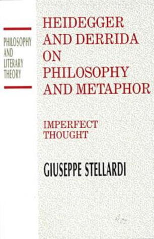 Heidegger and Derrida on Philosophy and Metaphor: Imperfect Thought (Philosophy and Literary Theory)