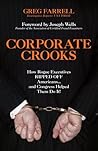 Corporate Crooks: How Rogue Executives Ripped Off Americans... and Congress Helped Them Do It! Corporate Crooks: How Rogue Executives Ripped Off Americans... and Congress Helped Them Do It!