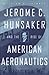 Jerome C. Hunsaker and the Rise of American Aeronautics by William F. Trimble