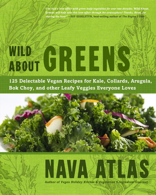 Wild About Greens: 125 Delectable Vegan Recipes for Kale, Collards, Arugula, Bok Choy, and other Leafy Veggies Everyone Loves (Hardcover)