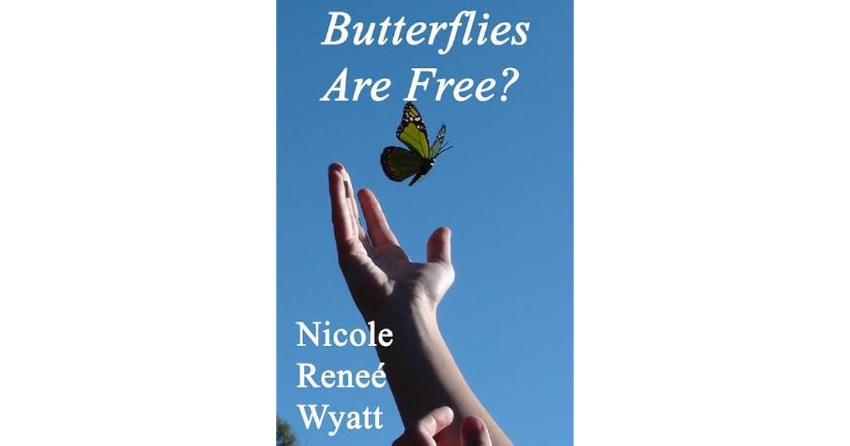Butterflies Are Free? by Nicole Renee Wyatt