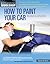 How to Paint Your Car by Dennis W. Parks