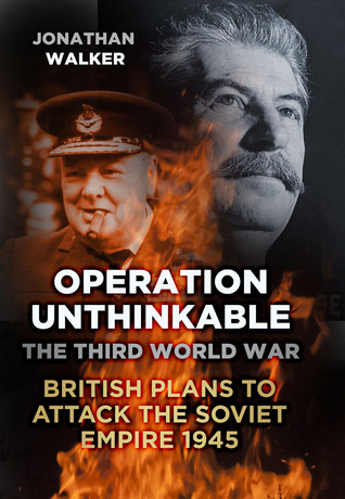 Operation Unthinkable: The Third World War: British Plans to Attack the Soviet Empire 1945 (Hardcover)