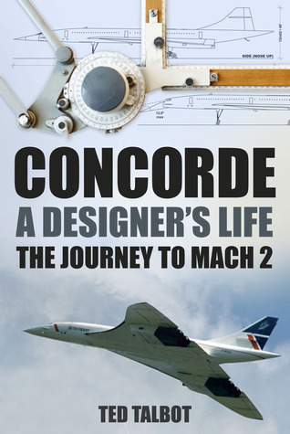 Concorde: A Designer's Life: The Journey to Mach 2